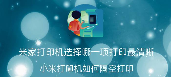 米家打印机选择哪一项打印最清晰 小米打印机如何隔空打印